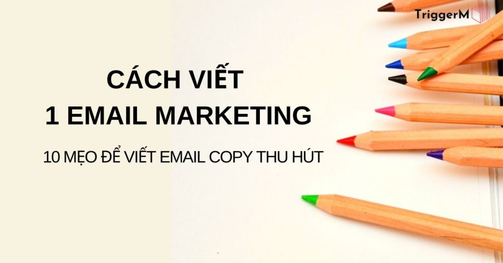 Cách viết 1 Email Marketing: 10 mẹo để viết Email Copy thu hút