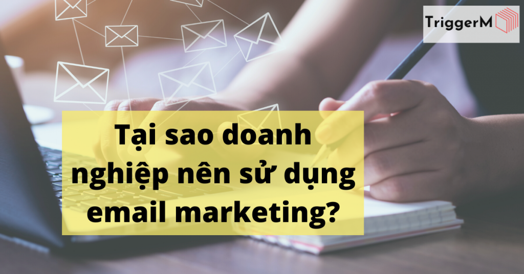 Tại sao doanh nghiệp nên sử dụng email marketing?